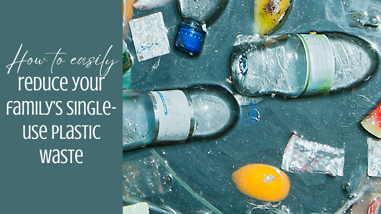 How to easily reduce your family’s single-use plastic waste